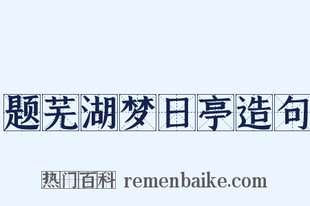题芜湖梦日亭造句是什么意思的图片
